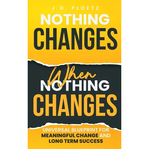Nothing Changes When Nothing Changes: Universal blueprint for change, success and everyday wins