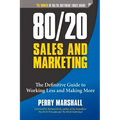 80/20 Sales and Marketing: The Definitive Guide to Working Less and Making More