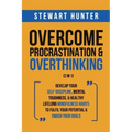 Overcome Procrastination & Overthinking (2 in 1): Develop Your Self-Discipline, Mental Toughness, & Healthy Lifelong Mindfulness Habits To Fulfil Your