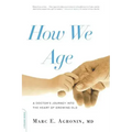 How We Age: A Doctor's Journey Into the Heart of Growing Old