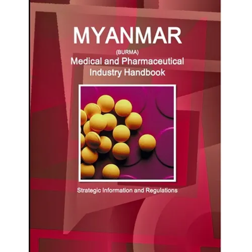 Myanmar Medical and Pharmaceutical Industry Handbook - Strategic Information and Regulations