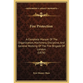 Fire Protection: A Complete Manual Of The Organization, Machinery, Discipline, And General Working Of The Fire Brigade Of London (1876)