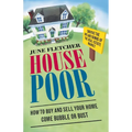 House Poor: How to Buy and Sell Your Home Come Bubble or Bust