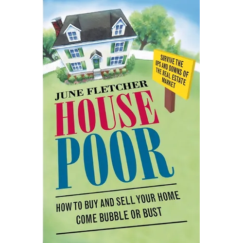 House Poor: How to Buy and Sell Your Home Come Bubble or Bust
