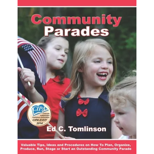 Community Parades: Valuable Tips, Ideas and Procedures on How to Plan, Organize, Produce, Run, Stage or Start an Outstanding Community Parade