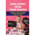 Earn Money From Your Passion: Starting A Youtube Channel And Share Your Content With The World: Youtube Account
