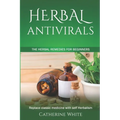 Herbal Antivirals: The Herbal Remedies for beginners. Replace Classic Medicine with self Herbalism.