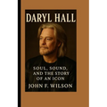 Daryl Hall: Soul, Sound, And The Story Of An Icon