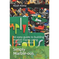 Simply Marble-ous: An easy guide to building marble mazes using LEGO(TM) products