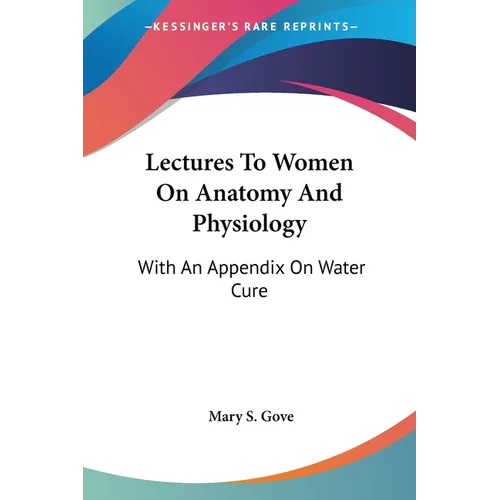 Lectures To Women On Anatomy And Physiology: With An Appendix On Water Cure - Paperback