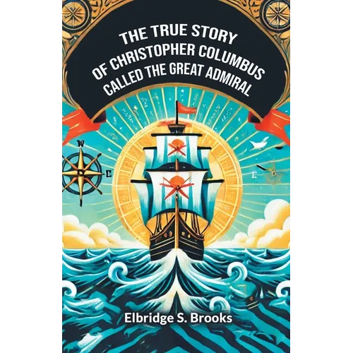 The True Story Of Christopher Columbus Called The Great Admiral