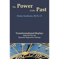 The Power of the Past: Transformational Replay: State-Of-The-Art Hypnotic Regression Therapy