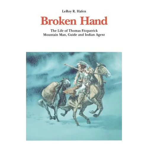 Broken Hand: The Life of Thomas Fitzpatrick, Mountain Man, Guide and Indian Agent