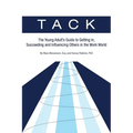 Tack: The Young Adult's Guide to Getting In, Succeeding and Influencing Others in the Work World