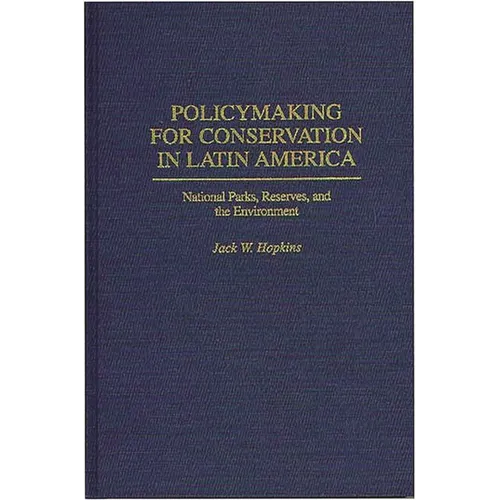 Policymaking for Conservation in Latin America: National Parks, Reserves, and the Environment