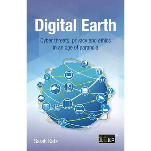 Digital Earth: Cyber threats, privacy and ethics in an age of paranoia