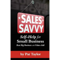 Sales Savvy: Self-Help for Small Business (Beat Big Business with Value-Add)
