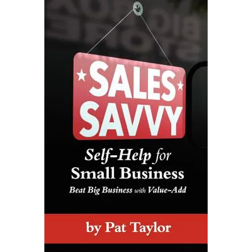 Sales Savvy: Self-Help for Small Business (Beat Big Business with Value-Add)