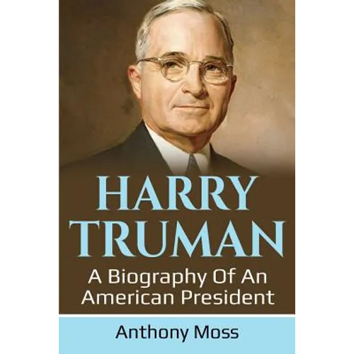 Harry Truman: A biography of an American President
