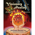 VISIONARY HEALING Psychedelic Medicine and Shamanism