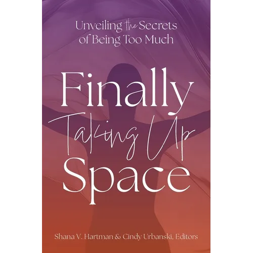 Unveiling the Secrets of Being Too Much: Finally Taking Up Space