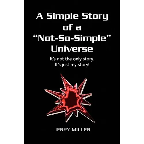 A Simple Story of a "Not-So-Simple" Universe: It's not the only story. It's just my story!
