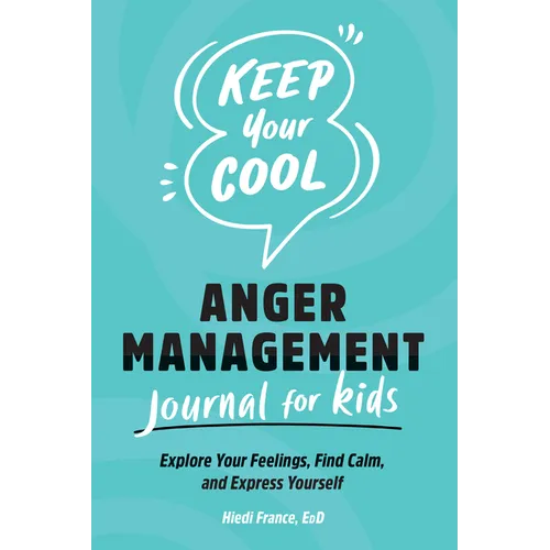 Keep Your Cool: Anger Management Journal for Kids: Explore Your Feelings, Find Calm, and Express Yourself
