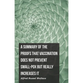 A Summary of the Proofs that Vaccination Does Not Prevent Small-pox but Really Increases It