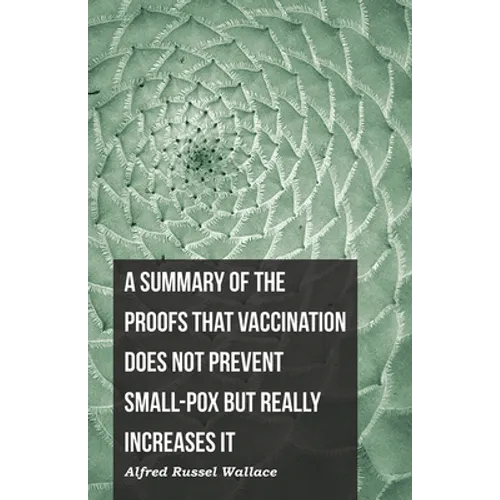 A Summary of the Proofs that Vaccination Does Not Prevent Small-pox but Really Increases It