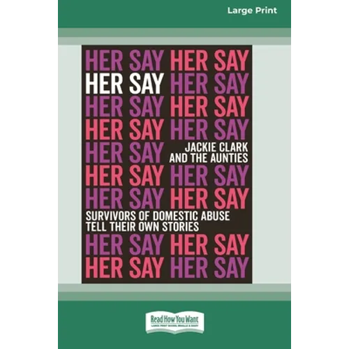 Her Say: Survivors of Domestic Abuse Tell Their Own Stories [16pt Large Print Edition]