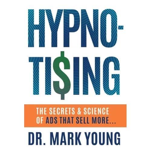 Hypno-Tising: The Secrets and Science of Ads That Sell More...