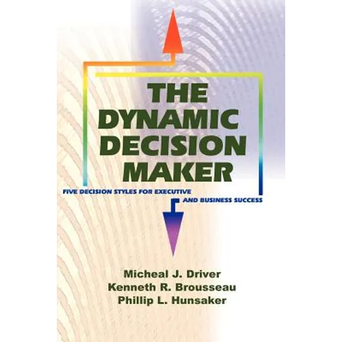 The Dynamic Decision Maker: Five Decision Styles for Executive and Business Success