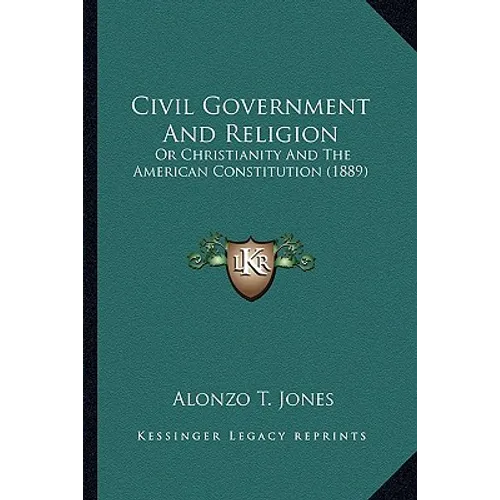 Civil Government And Religion: Or Christianity And The American Constitution (1889)