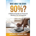 What about the Other 90%: A Biblical Guide to Financial Wisdom for Immigrants: A Biblical Guide to
