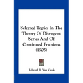 Selected Topics In The Theory Of Divergent Series And Of Continued Fractions (1905)
