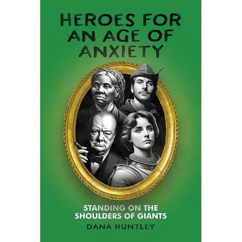 Heroes for an Age of Anxiety: Standing on the Shoulders of Giants