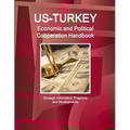 US - Turkey Economic and Political Cooperation Handbook - Strategic Information, Programs and Developments
