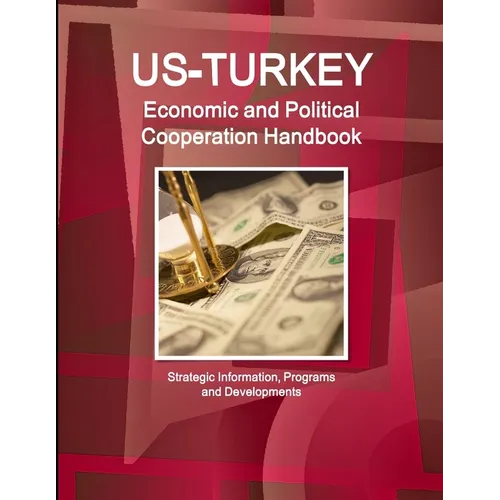 US - Turkey Economic and Political Cooperation Handbook - Strategic Information, Programs and Developments