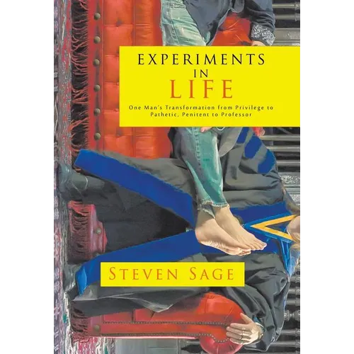 Experiments in Life: One Man's Transformation from Privilege to Pathetic, Penitent to Professor