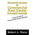 Robert's Guide to Commercial Real Estate Investments: Insider Secrets to Commercial Real Estate Investing