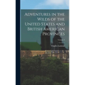 Adventures in the Wilds of the United States and British American Provinces; Volume 2