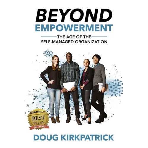 Beyond Empowerment: The Age of the Self-Managed Organization