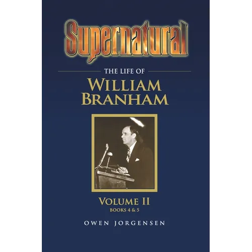 Supernatural - The Life of William Branham Volume II