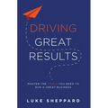 Driving Great Results: Master the Tools You Need to Run a Great Business
