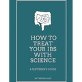 How to Treat Your IBS With Science: A Sufferer's Guide