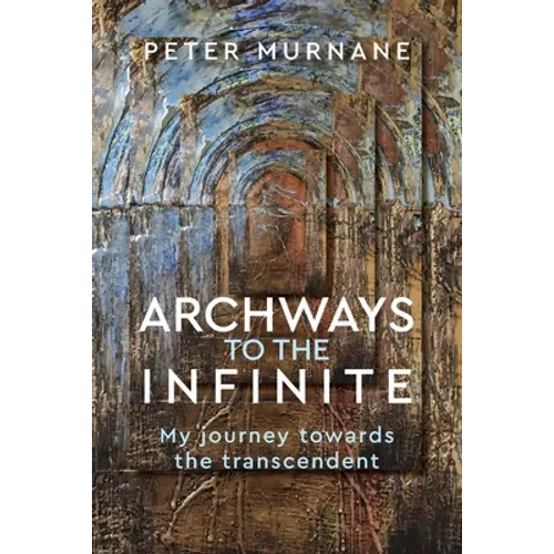 Archways to the Infinite: My Journey Towards the Transcendent