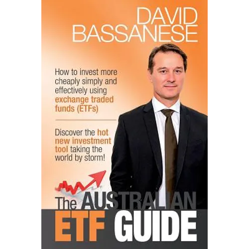 The Australian ETF Guide: How to invest more cheaply simply and effectively using exchange traded funds (ETFs)