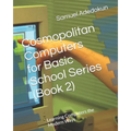 Cosmopolitan Computers for Basic School Series (Book 2): Learning Computers the Modern Ways