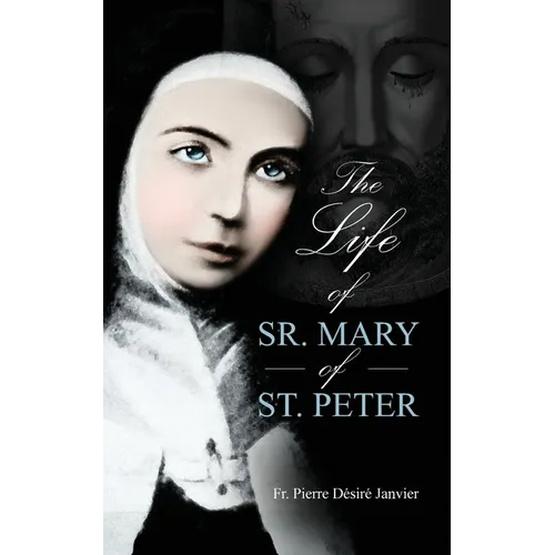 Life of Sister Mary St. Peter: Mystic of the Holy Face