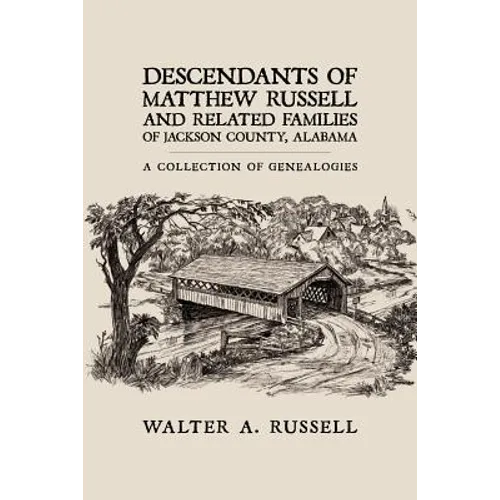 Descendants of Matthew Russell and Related Families of Jackson County, Alabama: A Collection of Genealogies